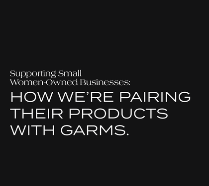 Supporting Small Women-Owned Businesses: How We’re Pairing Their Products with Garms Pieces - Garms